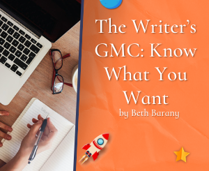 The Writer’s GMC: Know What You Want by Beth Barany