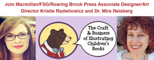 Join Kristie Radwilowicz (Associate Designer/Art Director at Macmillan Children’s imprint Farrar, Strauss, and Giroux in New York) and Dr. Mira Reisberg (Founder of Children's Book Academy) for The Craft & Business of Illustrating Children's Books)