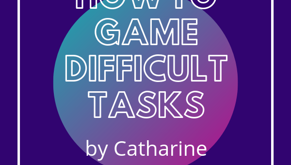 How to Game Difficult Tasks by Catharine Bramkamp