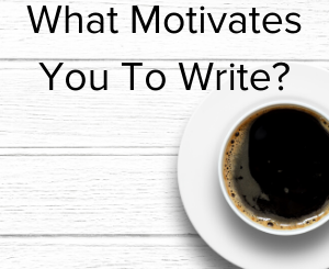 What Motivates You To Write by Beth Barany