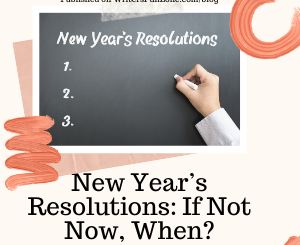 New Year’s Resolutions: If Not Now, When? by Nevada McPherson