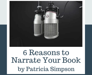 6 Reasons to Narrate Your Book by Patricia Simpson