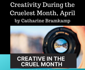 Creativity During the Cruelest Month, April by Catharine Bramkamp
