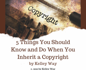 5 Things You Should Know and Do When You Inherit a Copyright by Kelley Way