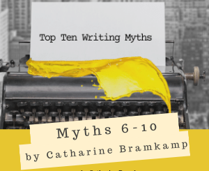 The Top Ten Writing Myths We Still Believe: Myths 6 - 10 by Catharine Bramkamp