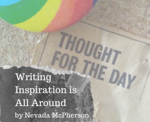 Writing Inspiration is All Around by Nevada McPherson
