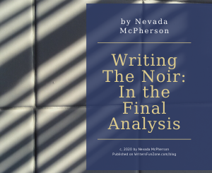 Writing The Noir: In the Final Analysis by Nevada McPherson