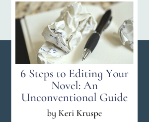 6 Steps to Editing Your Novel: An Unconventional Guide by Keri Kruspe