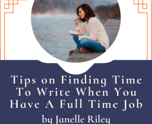 Tips on Finding Time To Write When You Have A Full Time Job by Janelle Riley