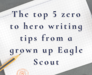 The top 5 zero to hero writing tips from a grown up Eagle Scout
