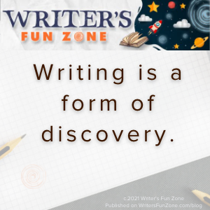 Writing is a form of discovery. Writing is a form of discovery.