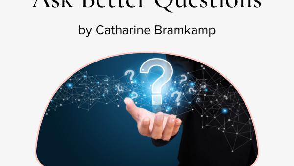 Ask Better Questions by Catharine Bramkamp