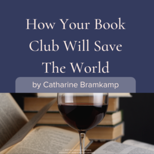 How your book club will save the world by Catharine Bramkamp