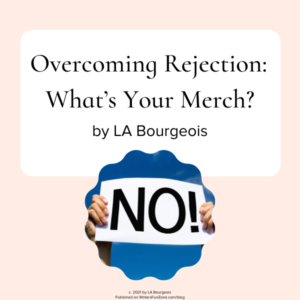Overcoming Rejection: What’s Your Merch? by LA Bourgeois