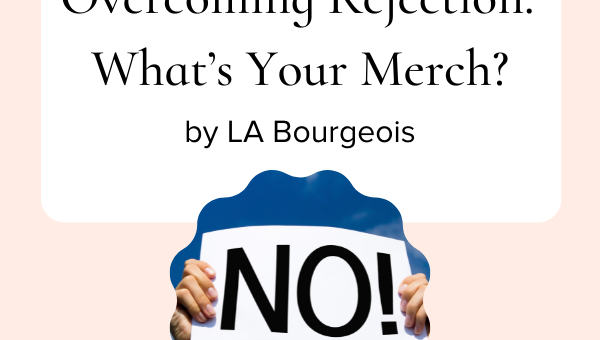 Overcoming Rejection: What’s Your Merch? by LA Bourgeois