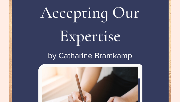 Write What’s Easy: Accepting Our Expertise by Catharine Bramkamp