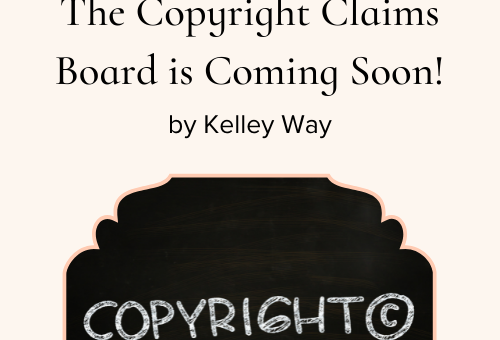 The Copyright Claims Board is Coming Soon! by Kelley Way