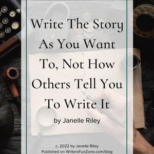 Write The Story As You Want To, Not How Others Tell You To Write It by Janelle Riley