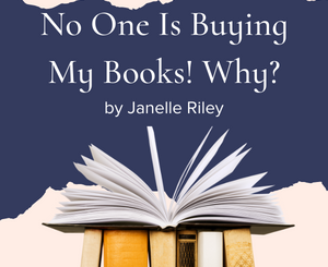 No One Is Buying My Books! Why? by Janelle Riley