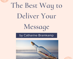 The Best Way to Deliver Your Message: Message in a Bottle (Your Story) by Catharine Bramkamp