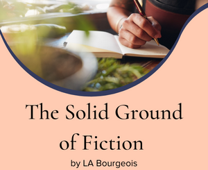 The Solid Ground of Fiction by LA Bourgeois