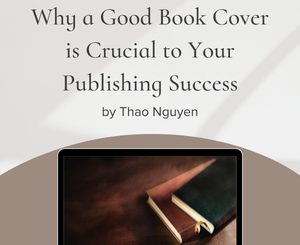 Why a Good Book Cover is Crucial to Your Publishing Success by Thao Nguyen