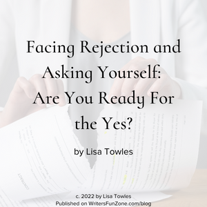 Facing Rejection and Asking Yourself: Are You Ready For the Yes? by Lisa Towles