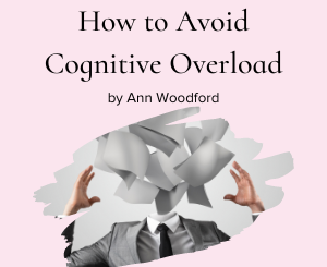How to Avoid Cognitive Overload: Even with Spring Fever! by Ann Woodford