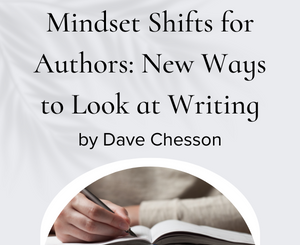 Mindset Shifts for Authors: New Ways to Look at Writing by Dave Chesson