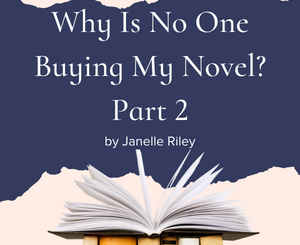 Why Is No One Buying My Novel Part 2 by Janelle Riley