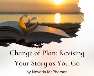 Change of Plan: Revising Your Story as You Go by Nevada McPherson
