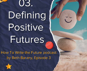 Episode 3 - Defining Positive Futures - How To Write the Future