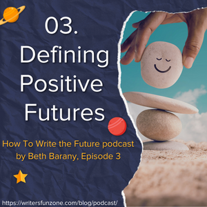 Episode 3 - Defining Positive Futures - How To Write the Future