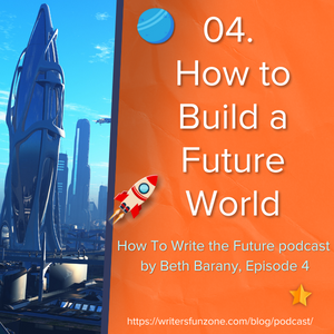 Episode 4 - How To Build A Future World - How To Write the Future