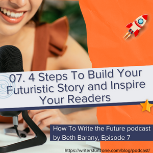 Episode 7 - 4 Steps to Build Your Futuristic Story - How To Write the Future