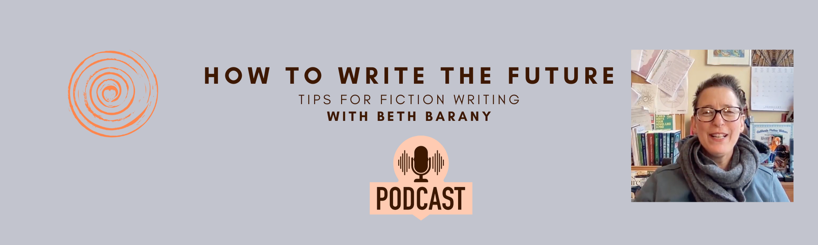 HOW TO WRITE THE FUTURE PODCAST TIPS FOR FICTION WRITING WITH BETH BARANY