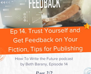 Ep 14. Trust Yourself and Get Feedback on Your Fiction, Tips for Publishing - How To Write the Future