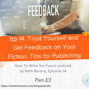 Ep 14. Trust Yourself and Get Feedback on Your Fiction, Tips for Publishing - How To Write the Future