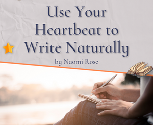 Use Your Heartbeat to Write Naturally by Naomi Rose