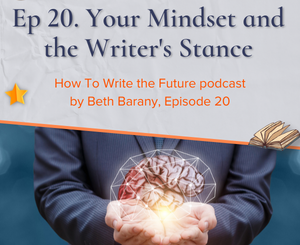 Episode 20 - Your Mindset and the Writer's Stance - How To Write the Future