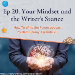 Episode 20 - Your Mindset and the Writer's Stance - How To Write the Future