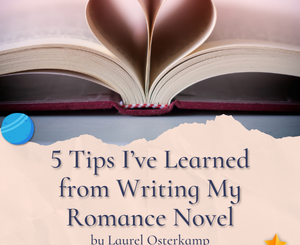 5 Tips I’ve Learned from Writing My Romance Novel by Laurel Osterkamp