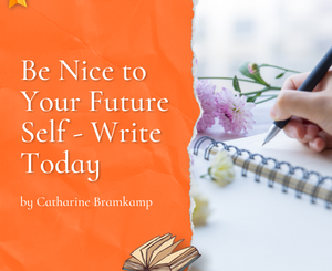 Be Nice to Your Future Self - Write Today by Catharine Bramkamp