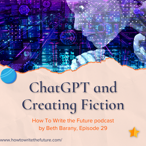 ChatGPT and Creating Fiction - How To Write the Future podcast Episode 29
