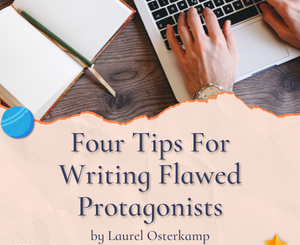 Four Tips For Writing Flawed Protagonists by Laurel Osterkamp