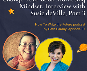 Change Your Book Marketing Mindset - Episode 37, How To Write the Future podcast