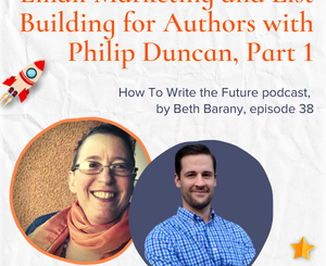 How To Write the Future episode 38,Email Marketing and List Building for Authors with Philip Duncan, Part 1