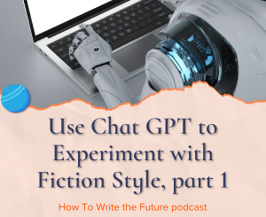 Use Chat GPT to Experiment with Fiction Style, Part 1 - How To Write the Future podcast