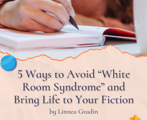 5 Ways to Avoid “White Room Syndrome” and Bring Life to Your Fiction by Linnea Gradin