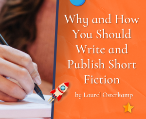Why and How You Should Write and Publish Short Fiction by Laurel Osterkamp